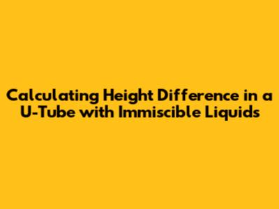 Calculating Height Difference in a U-Tube with Immiscible Liquids