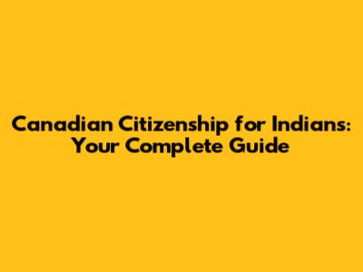 Canadian Citizenship for Indians: Your Complete Guide