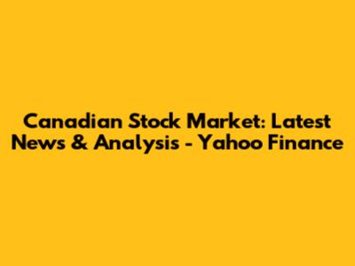 Canadian Stock Market: Latest News & Analysis - Yahoo Finance