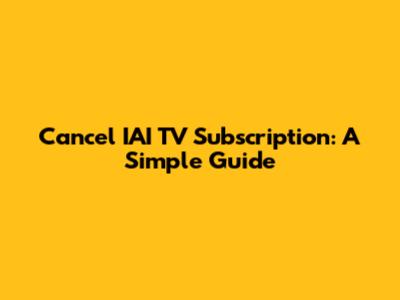 Cancel IAI TV Subscription: A Simple Guide