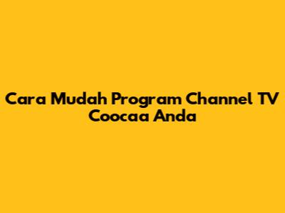 Cara Mudah Program Channel TV Coocaa Anda