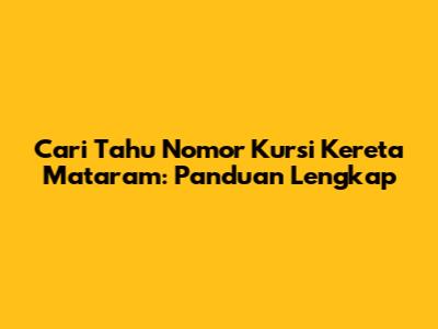 Cari Tahu Nomor Kursi Kereta Mataram: Panduan Lengkap