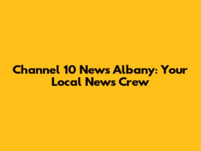 Channel 10 News Albany: Your Local News Crew