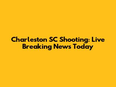 Charleston SC Shooting: Live Breaking News Today