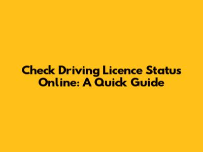 Check Driving Licence Status Online: A Quick Guide