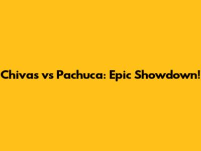 Chivas vs Pachuca: Epic Showdown!