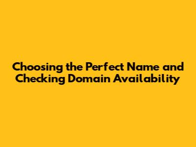 Choosing the Perfect Name and Checking Domain Availability