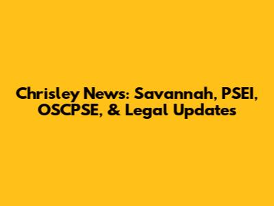 Chrisley News: Savannah, PSEI, OSCPSE, & Legal Updates