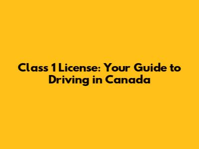 Class 1 License: Your Guide to Driving in Canada