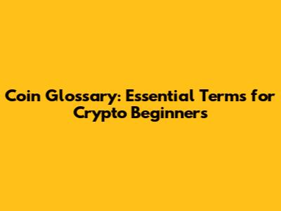 Coin Glossary: Essential Terms for Crypto Beginners