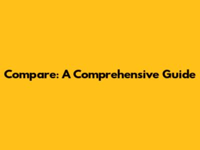 Compare: A Comprehensive Guide