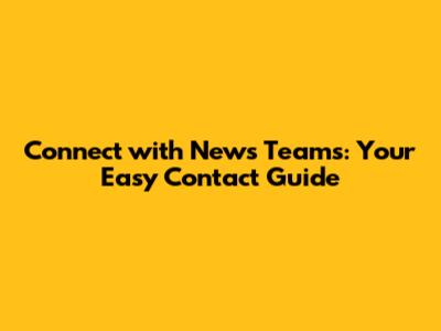 Connect with News Teams: Your Easy Contact Guide