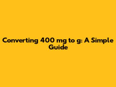 Converting 400 mg to g: A Simple Guide