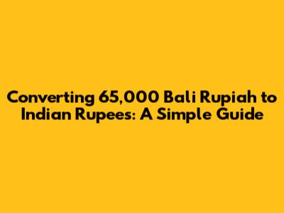 Converting 65,000 Bali Rupiah to Indian Rupees: A Simple Guide