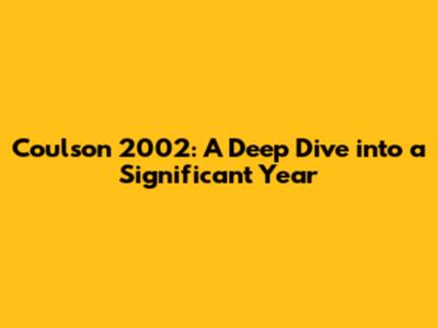 Coulson 2002: A Deep Dive into a Significant Year