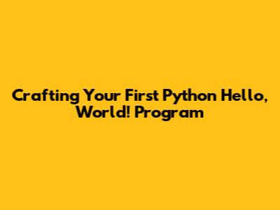 Crafting Your First Python 'Hello, World!' Program