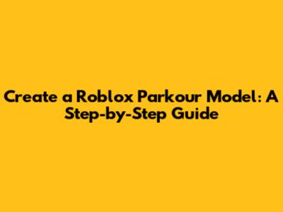 Create a Roblox Parkour Model: A Step-by-Step Guide