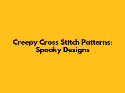 Creepy Cross Stitch Patterns: Spooky Designs