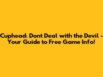 Cuphead: Don't Deal with the Devil - Your Guide to Free Game Info!