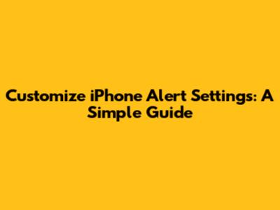 Customize iPhone Alert Settings: A Simple Guide