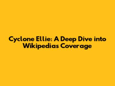 Cyclone Ellie: A Deep Dive into Wikipedia's Coverage