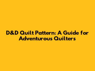 D&D Quilt Pattern: A Guide for Adventurous Quilters