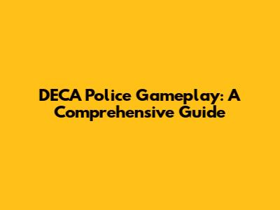 DECA Police Gameplay: A Comprehensive Guide