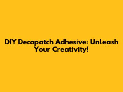 DIY Decopatch Adhesive: Unleash Your Creativity!
