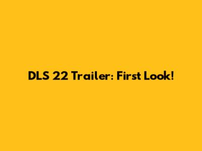 DLS 22 Trailer: First Look!