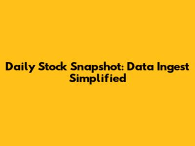 Daily Stock Snapshot: Data Ingest Simplified