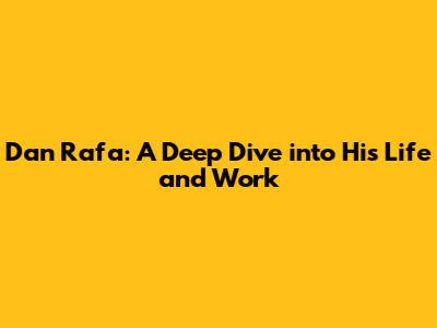 Dan Rafa: A Deep Dive into His Life and Work