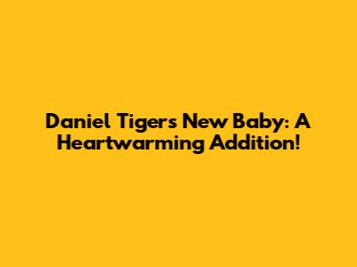 Daniel Tiger's New Baby: A Heartwarming Addition!
