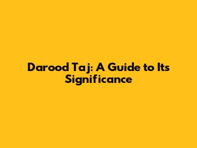 Darood Taj: A Guide to Its Significance