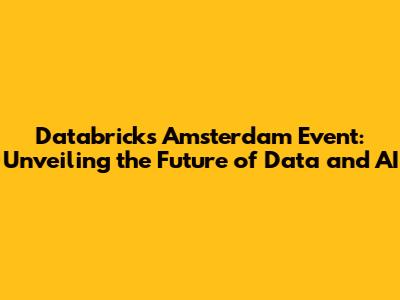 Databricks Amsterdam Event: Unveiling the Future of Data and AI