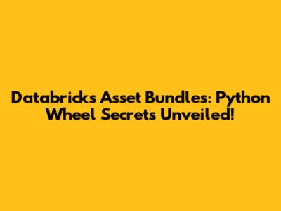 Databricks Asset Bundles: Python Wheel Secrets Unveiled!