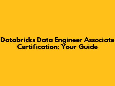 Databricks Data Engineer Associate Certification: Your Guide