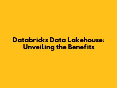 Databricks Data Lakehouse: Unveiling the Benefits