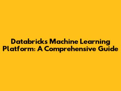 Databricks Machine Learning Platform: A Comprehensive Guide