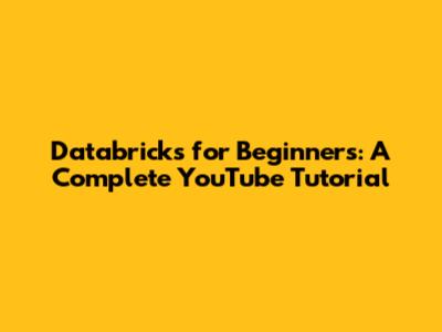 Databricks for Beginners: A Complete YouTube Tutorial