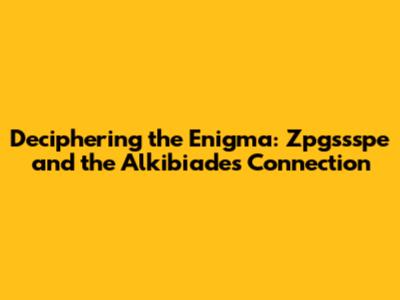 Deciphering the Enigma: Zpgssspe and the Alkibiades Connection