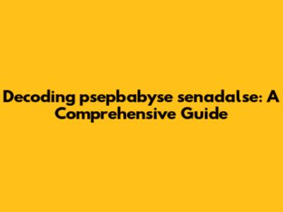 Decoding 'psepbabyse senadalse': A Comprehensive Guide