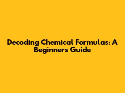 Decoding Chemical Formulas: A Beginner's Guide