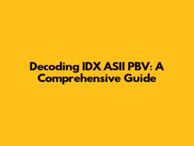 Decoding IDX ASII PBV: A Comprehensive Guide