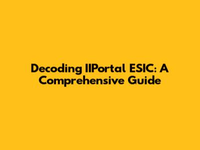 Decoding IIPortal ESIC: A Comprehensive Guide