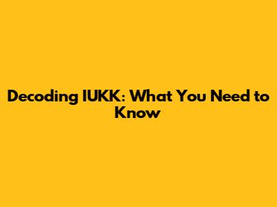 Decoding IUKK: What You Need to Know