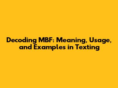 Decoding MBF: Meaning, Usage, and Examples in Texting