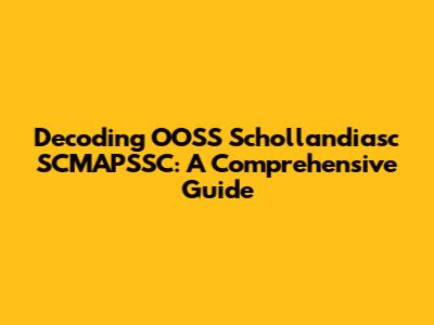 Decoding OOSS Schollandiasc SCMAPSSC: A Comprehensive Guide