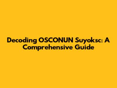 Decoding OSCONUN Suyoksc: A Comprehensive Guide