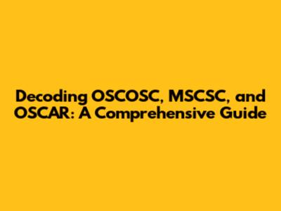 Decoding OSCOSC, MSCSC, and OSCAR: A Comprehensive Guide