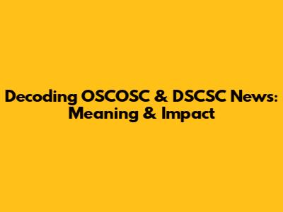 Decoding OSCOSC & DSCSC News: Meaning & Impact